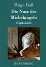 Hugo Ball, Hugo Ball - Die Nase des Michelangelo