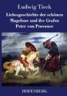Ludwig Tieck - Liebesgeschichte der schönen Magelone und des Grafen Peter von Provence