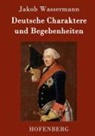 Jakob Wassermann - Deutsche Charaktere und Begebenheiten