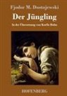 Fjodor M Dostojewski, Fjodor M. Dostojewskij, Fjodor M Dostojewski - Der Jüngling