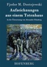 Fjodor M Dostojewski, Fjodor M. Dostojewskij, Fjodor M Dostojewski - Aufzeichnungen aus einem Totenhaus