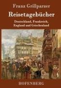 Franz Grillparzer, Franz Grillparzer - Reisetagebücher Reisen nach Deutschland, Frankreich, England und Griechenland