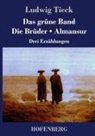 Ludwig Tieck - Das grüne Band / Die Brüder / Almansur