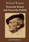 Richard Wagner, Richard Wagner - Deutsche Kunst und Deutsche Politik