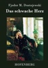 Fjodor M Dostojewski, Fjodor M. Dostojewskij, Fjodor M Dostojewski - Das schwache Herz