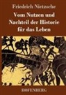 Friedrich Nietzsche - Vom Nutzen und Nachteil der Historie für das Leben