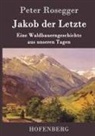 Peter Rosegger, Peter Rosegger - Jakob der Letzte