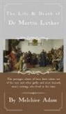 Melchior Adam, Joseph Weissman - The Life and Death of Dr. Martin Luther