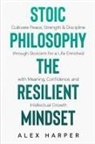 Alex Harper - Stoic Philosophy The Resilient Mindset