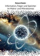 Roland Bader - Information, Träger und Speicher im Makro- und Mikrokosmos