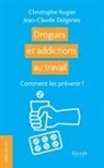 Jean Claude Delgenes, Christophe Rogier - Drogues et addictions au travail