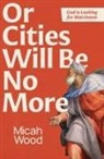 Micah Wood - Or Cities Will Be No More