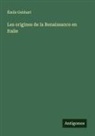 Émile Gebhart - Les origines de la Renaissance en Italie