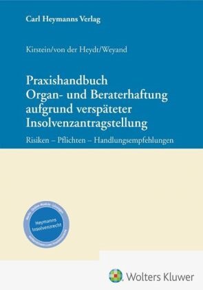 Kirstein, Dirk Kirstein,  von der Heydt, Maria Vera von der Heydt,  Weyand, Raimund Weyand - Praxishandbuch Organ- und Beraterhaftung aufgrund verspäteter Insolvenzantragstellung - Risiken - Pflichten - Handlungsempfehlungen