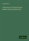 Joseph Simon - L'Éducation et l'instruction des enfants chez les anciens juifs