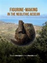 Fanis Mavridis, Stratos Nanoglou - Figurine-making in the Neolithic Aegean
