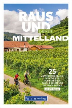 Kümmerly+Frey Raus und E-Biken Mittelland - E-Bikeführer - 25 aussergewöhnliche Rundtouren von Bern über Basel & Solothurn bis in den Aargau
