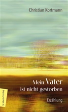 Christian Kortmann - Mein Vater ist nicht gestorben