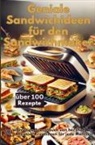 Emilia  Koch, Emilia Koch - Geniale Sandwichideen für den Sandwichmaker