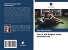 Anna Bailey-Thiele - Durch die Augen eines Alchemisten
