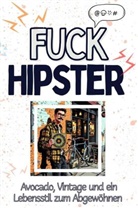 Florian Neumann - Fuck Hipster - Eine Abrechnung - das große Wutbuch. Schimpfen, Ärgern, Aufregen!