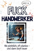 Leon Vogel - Fuck Handwerker - Eine Abrechnung - das große Wutbuch. Schimpfen, Ärgern, Aufregen!