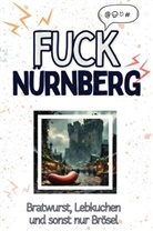 Samuel Wagner - Fuck Nürnberg - Eine Abrechnung - das große Wutbuch. Schimpfen, Ärgern, Aufregen!