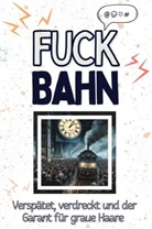 Julian Krause - Fuck Bahn - Eine Abrechnung - das große Wutbuch. Schimpfen, Ärgern, Aufregen!