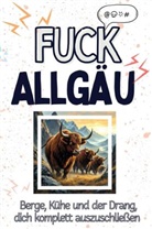 Amelia Herrmann - Fuck Allgäu - Eine Abrechnung - das große Wutbuch. Schimpfen, Ärgern, Aufregen!