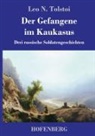 Leo N Tolstoi, Leo N. Tolstoi - Der Gefangene im Kaukasus