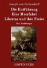 Joseph von Eichendorff - Die Entführung / Eine Meerfahrt / Libertas und ihre Freier