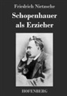 Friedrich Nietzsche - Schopenhauer als Erzieher