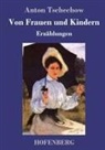 Anton Tschechow - Von Frauen und Kindern