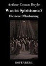 Arthur Conan Doyle - Was ist Spiritismus?