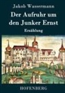 Jakob Wassermann - Der Aufruhr um den Junker Ernst