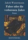 Jakob Wassermann - Faber oder die verlorenen Jahre