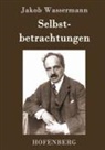 Jakob Wassermann - Selbstbetrachtungen