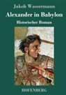 Jakob Wassermann - Alexander in Babylon