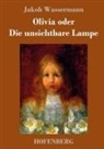 Jakob Wassermann - Olivia oder Die unsichtbare Lampe