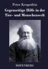 Peter Kropotkin - Gegenseitige Hilfe in der Tier- und Menschenwelt