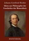 Johann Gottfried Herder - Ideen zur Philosophie der Geschichte der Menschheit