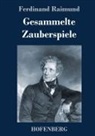 Ferdinand Raimund - Gesammelte Zauberspiele