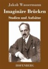 Jakob Wassermann - Imaginäre Brücken