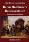 Friedrich Gerstäcker - Herrn Mahlhubers Reiseabenteuer
