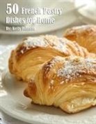 Kelly Johnson - 50 French Pastry Dishes for Home