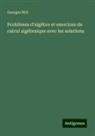 Georges Ritt - Problèmes d'algèbre et exercices de calcul algèbraique avec les solutions