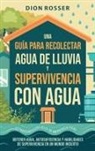 Dion Rosser - Una guía para recolectar agua de lluvia y supervivencia con agua
