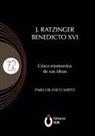 Pablo Blanco Sarto - J. Ratzinger Benedicto XVI Cinco momentos de sus ideas