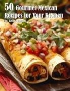 Kelly Johnson - 50 Gourmet Mexican Recipes for Your Kitchen