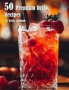 Kelly Johnson - 50 Premium Drink Recipes